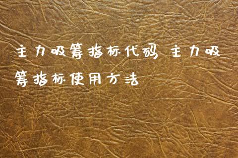 主力吸筹指标代码 主力吸筹指标使用方法_https://www.liuyiidc.com_理财品种_第1张