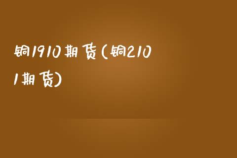 铜1910期货(铜2101期货)_https://www.liuyiidc.com_期货软件_第1张