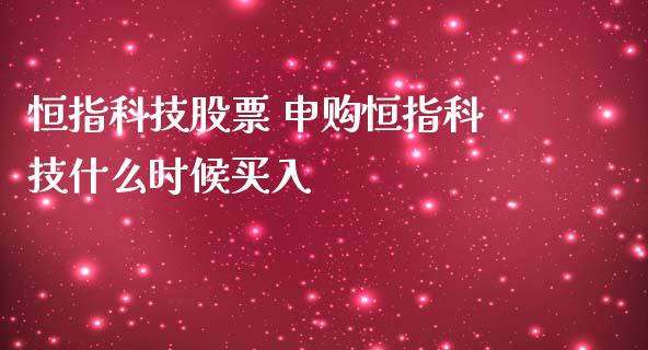 恒指科技股票 申购恒指科技什么时候买入_https://www.liuyiidc.com_恒生指数_第1张