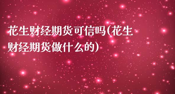 花生财经期货可信吗(花生财经期货做什么的)_https://www.liuyiidc.com_期货理财_第1张