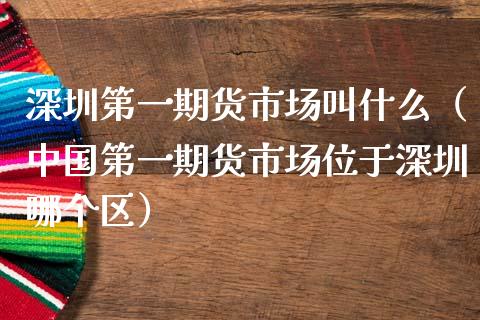 深圳第货市场叫什么（第货市场位于深圳哪个区）_https://www.liuyiidc.com_道指直播_第1张