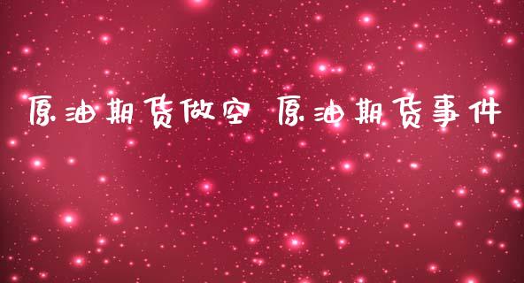 原油期货做空 原油期货事件_https://www.liuyiidc.com_原油直播室_第1张