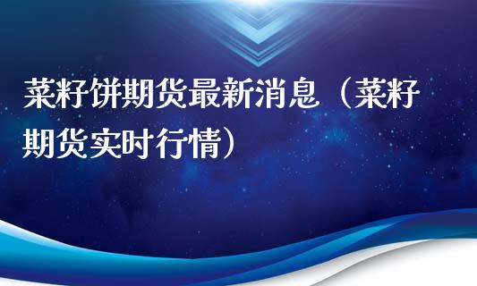 菜籽饼期货最新（菜籽期货实时行情）_https://www.liuyiidc.com_期货理财_第1张