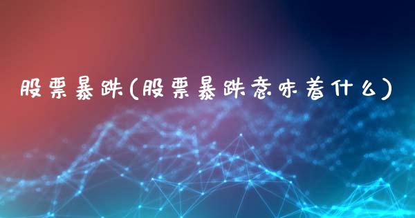 股票暴跌(股票暴跌意味着什么)_https://www.liuyiidc.com_股票理财_第1张