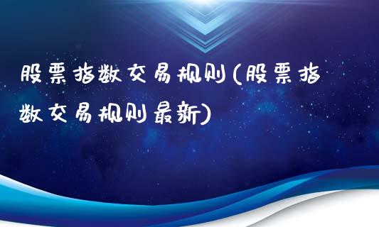 股票指数交易规则(股票指数交易规则最新)_https://www.liuyiidc.com_股票理财_第1张