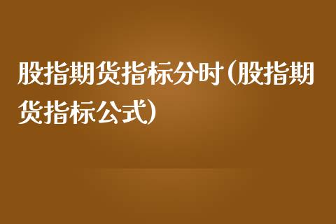 股指期货指标分时(股指期货指标公式)_https://www.liuyiidc.com_股票理财_第1张