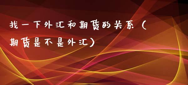 找一下外汇和期货的关系（期货是不是外汇）_https://www.liuyiidc.com_期货理财_第1张