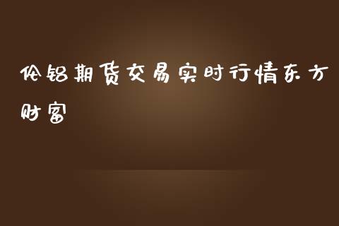 伦铝期货交易实时行情_https://www.liuyiidc.com_期货理财_第1张