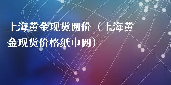 上海黄金网价（上海黄金纸巾网）_https://www.liuyiidc.com_原油直播室_第1张