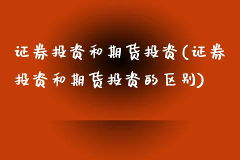 证券投资和期货投资(证券投资和期货投资的区别)_https://www.liuyiidc.com_国际期货_第1张